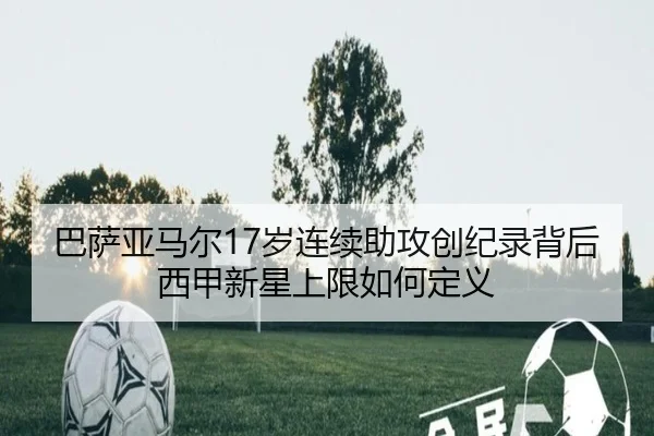 巴萨亚马尔17岁连续助攻创纪录背后西甲新星上限如何定义
