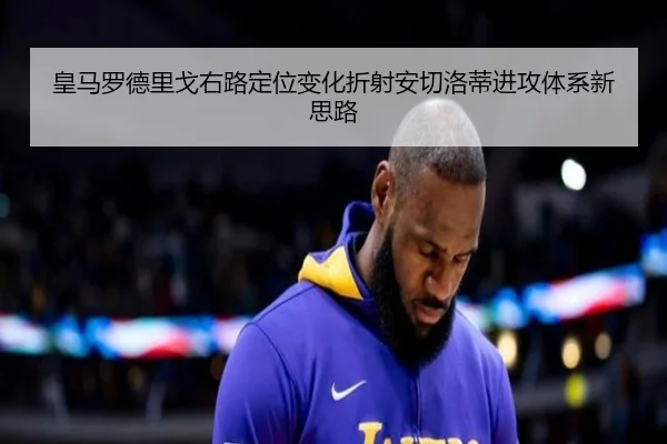 皇马罗德里戈右路定位变化折射安切洛蒂进攻体系新思路